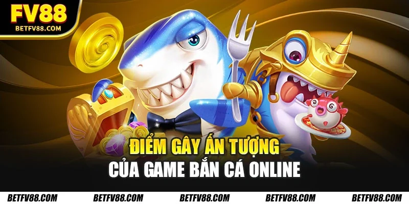 Điểm gây ấn tượng của game bắn cá online