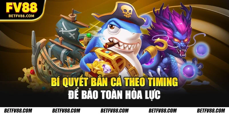 Bí quyết bắn cá theo timing để bảo toàn hỏa lực
