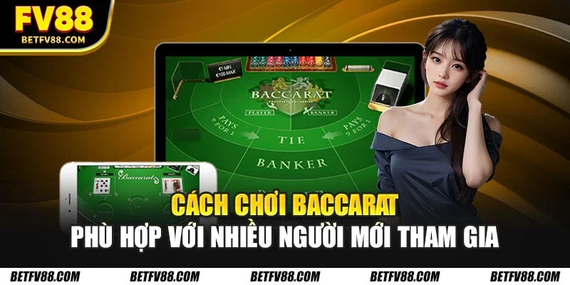 Cách chơi Baccarat phù hợp với nhiều người mới tham gia