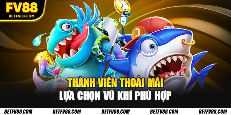Thành viên thoải mái lựa chọn vũ khí phù hợp