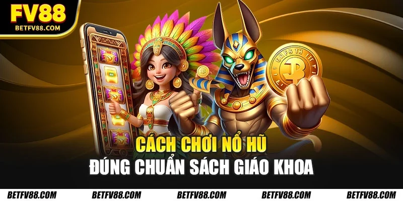 Cách chơi nổ hũ đúng chuẩn sách giáo khoa