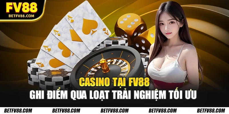 Casino tại FV88 ghi điểm qua loạt trải nghiệm tối ưu 