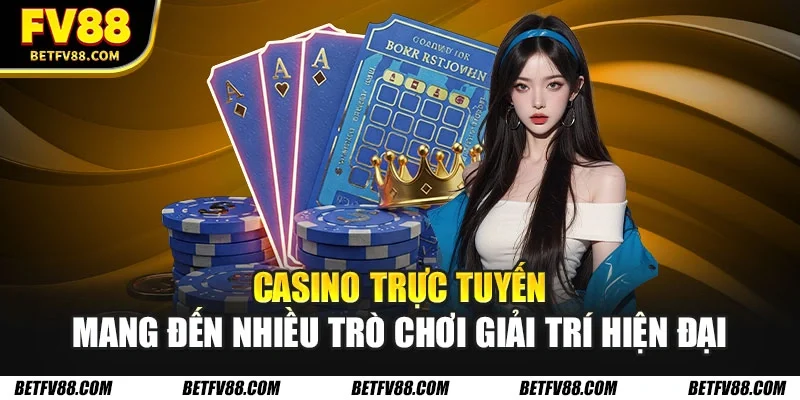 Casino trực tuyến mang đến nhiều trò chơi giải trí hiện đại