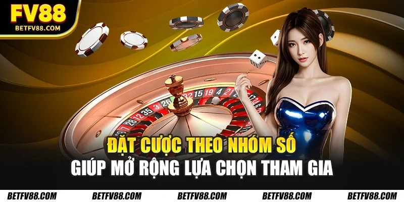 Đặt cược theo nhóm số giúp mở rộng lựa chọn tham gia