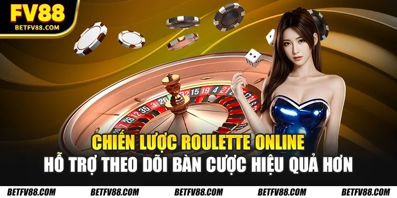 Chiến lược Roulette online hỗ trợ theo dõi bàn cược hiệu quả hơn