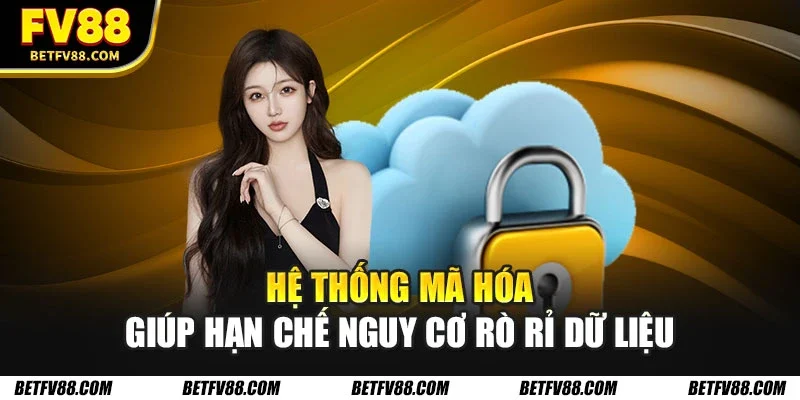 Chính Sách Bảo Mật An Toàn Và Minh Bạch Cho Hội Viên 1 Hệ thống mã hóa giúp hạn chế nguy cơ rò rỉ dữ liệu