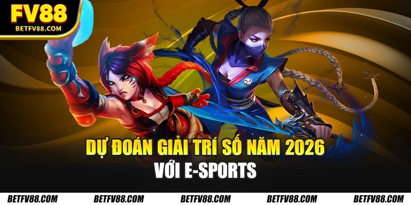4 Lý Do E-Sports Phổ Biến Mạnh Mẽ Trên Toàn Cầu Hiện Nay 3 Dự đoán giải trí số năm 2026 với E-Sports