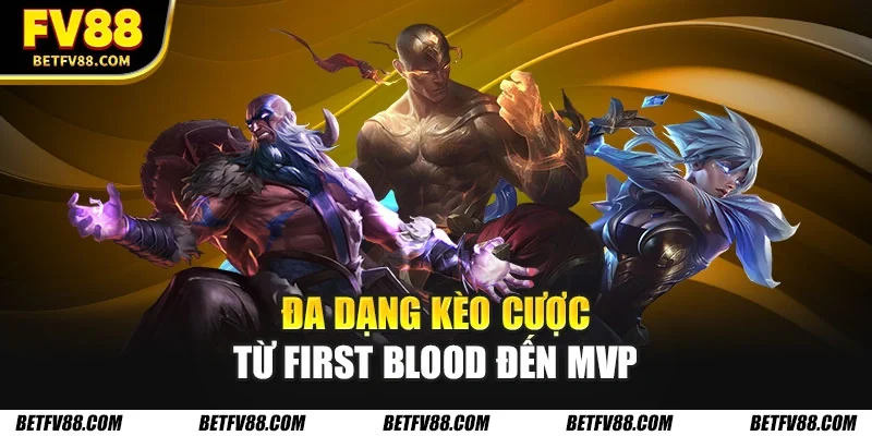 Đa dạng kèo cược từ first blood đến MVP