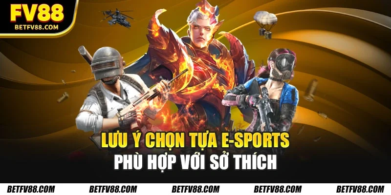 5 Game E-Sports Hot Nhất Mà Người Hâm Mộ Không Thể Bỏ Qua 3 Lưu ý chọn tựa E-Sports phù hợp với sở thích