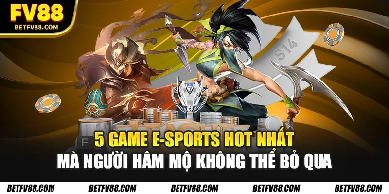 Game E-Sports hot nhất