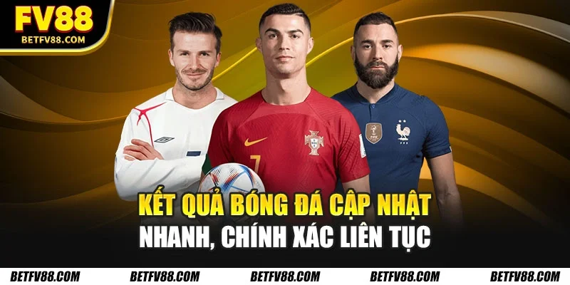 Kết quả bóng đá cập nhật nhanh, chính xác liên tục