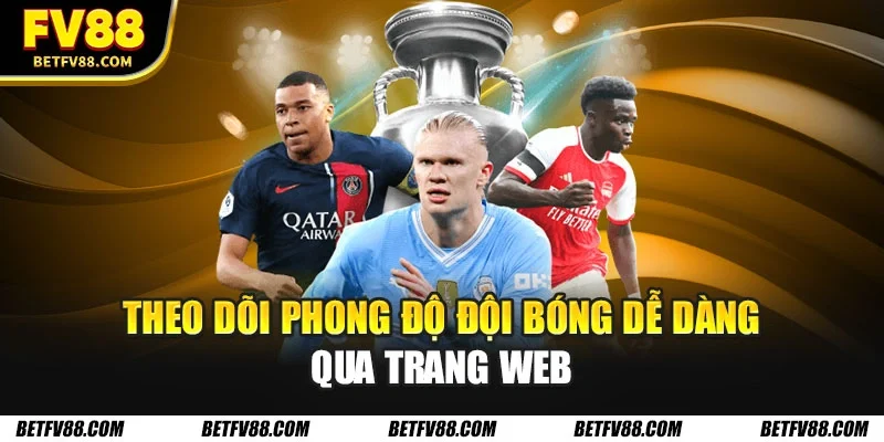 Theo dõi phong độ đội bóng dễ dàng qua trang Web