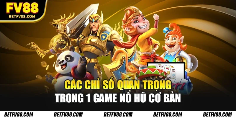 Các chỉ số quan trọng trong 1 game nổ hũ cơ bản