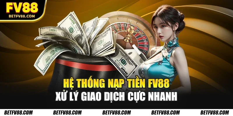 Nạp Tiền FV88 - Giải Pháp Thanh Toán Tiện Lợi Hàng Đầu 2026 1 Hệ thống nạp tiền FV88 xử lý giao dịch cực nhanh