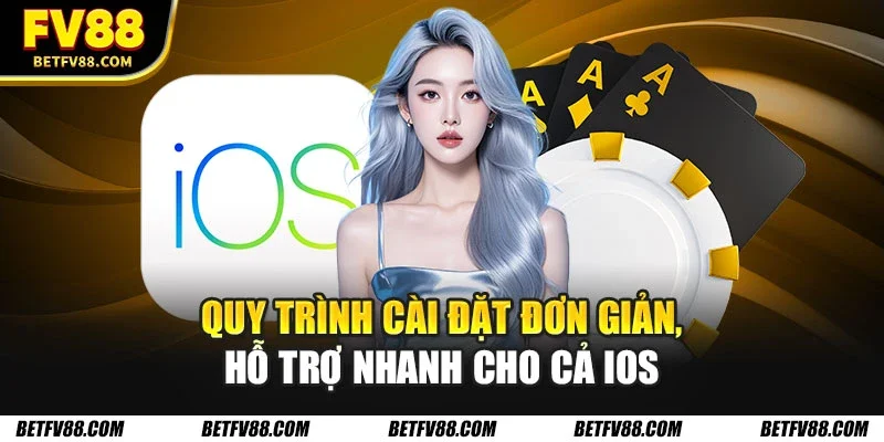 Quy trình cài đặt đơn giản, hỗ trợ nhanh cho cả iOS