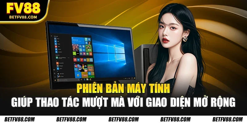 Phiên bản máy tính giúp thao tác mượt mà với giao diện mở rộng