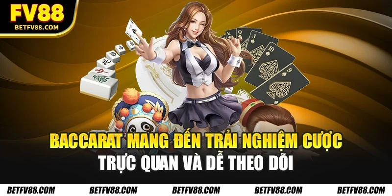 Baccarat mang đến trải nghiệm cược trực quan và dễ theo dõi