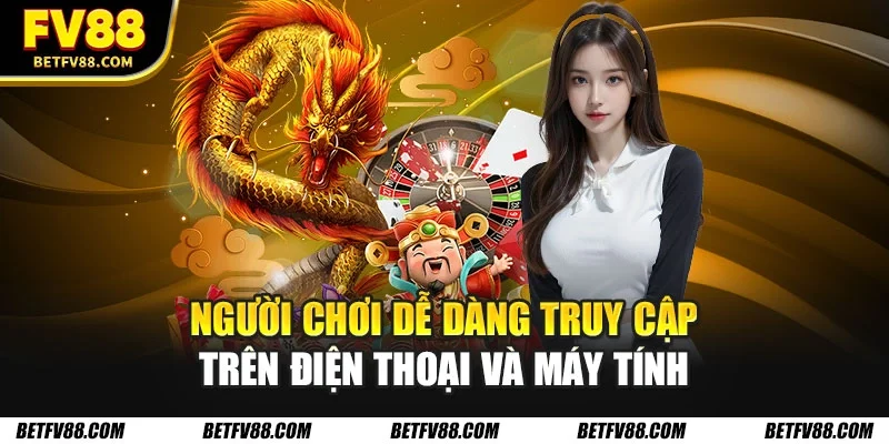 Người chơi dễ dàng truy cập trên điện thoại và máy tính